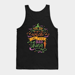 You Say Witch Like It's A Bad Thing Funny Halloween Tank Top
